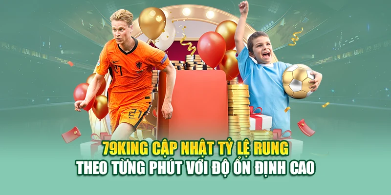 Kèo Rung – Cơ Hội Lật Kèo Phút Chót Tại Nhà Cái 79king 3 79King cập nhật tỷ lệ rung theo từng phút với độ ổn định cao