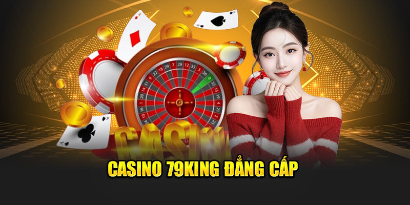 79King - Chinh Chiến Giải Trí 79 King Cùng Kho Game Hot Nhất Năm 2025 14 Casino 79King đẳng cấp