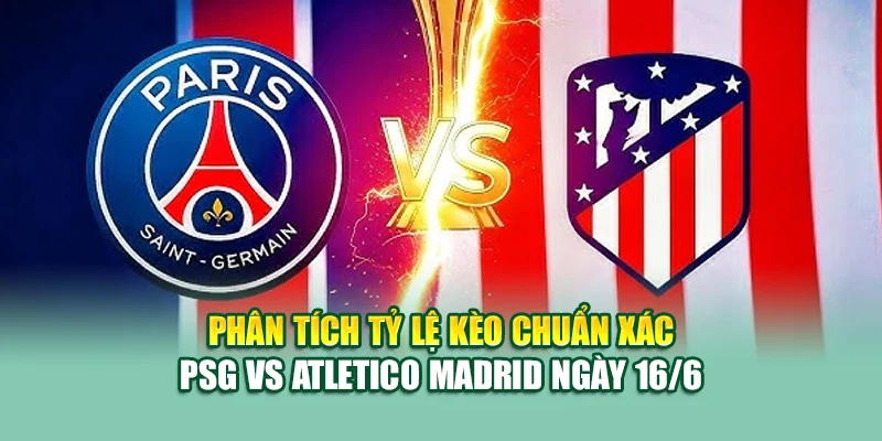 Soi Kèo Bóng Đá PSG Vs Atletico Madrid 16/6 Tại 79kinggod.club 2 Phân tích tỷ lệ kèo chuẩn xác PSG vs Atletico Madrid ngày 16/6