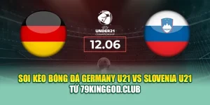 Soi Kèo Bóng Đá Germany U21 Vs Slovenia U21 Từ 79kinggod.club