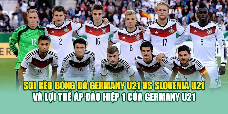 Soi Kèo Bóng Đá Germany U21 Vs Slovenia U21 Từ 79kinggod.club 3 Soi kèo bóng đá Germany U21 vs Slovenia U21 và lợi thế áp đảo hiệp 1 của Germany U21