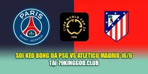 Soi Kèo Bóng Đá PSG Vs Atletico Madrid 16/6 Tại 79kinggod.club