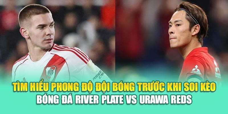 Soi Kèo Bóng Đá River Plate Vs Urawa Reds Từ 79kinggod.club 1 Tìm hiểu phong độ đội bóng trước khi soi kèo bóng đá River Plate vs Urawa Reds
