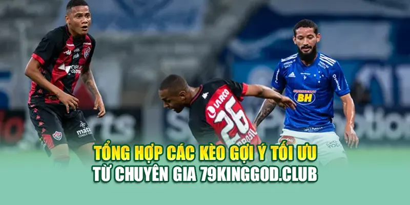 Soi Kèo Bóng Đá Vitoria BA Vs Cruzeiro MG Từ 79kinggod.club 3 Tổng hợp các kèo gợi ý tối ưu từ chuyên gia 79kinggod.club