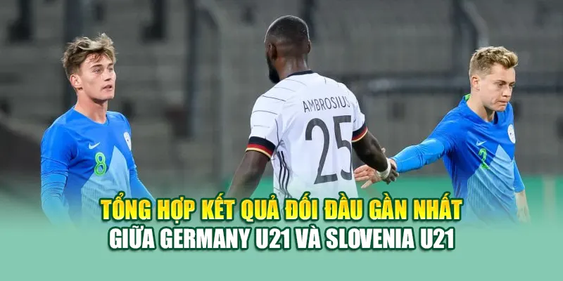 Soi Kèo Bóng Đá Germany U21 Vs Slovenia U21 Từ 79kinggod.club 2 Tổng hợp kết quả đối đầu gần nhất giữa Germany U21 và Slovenia U21